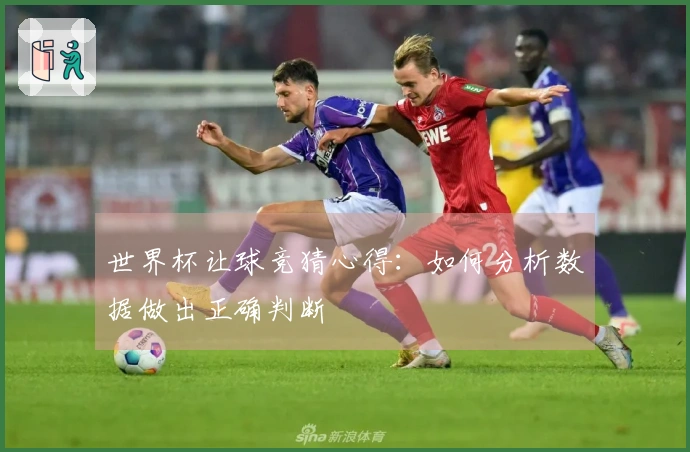 世界杯让球竞猜心得：如何分析数据做出正确判断