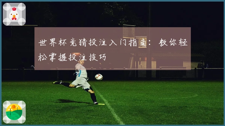 世界杯竞猜投注入门指南:教你轻松掌握投注技巧